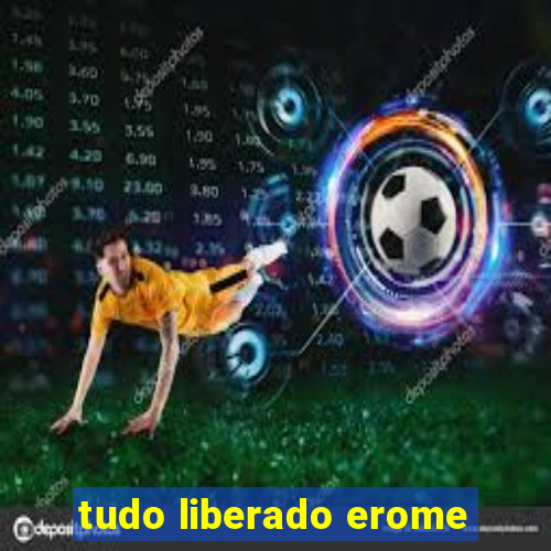 tudo liberado erome